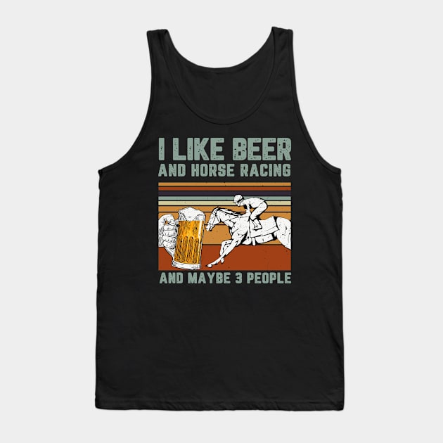 I Like Beer And Horse Racing And Maybe 3 People Tank Top by mittievance